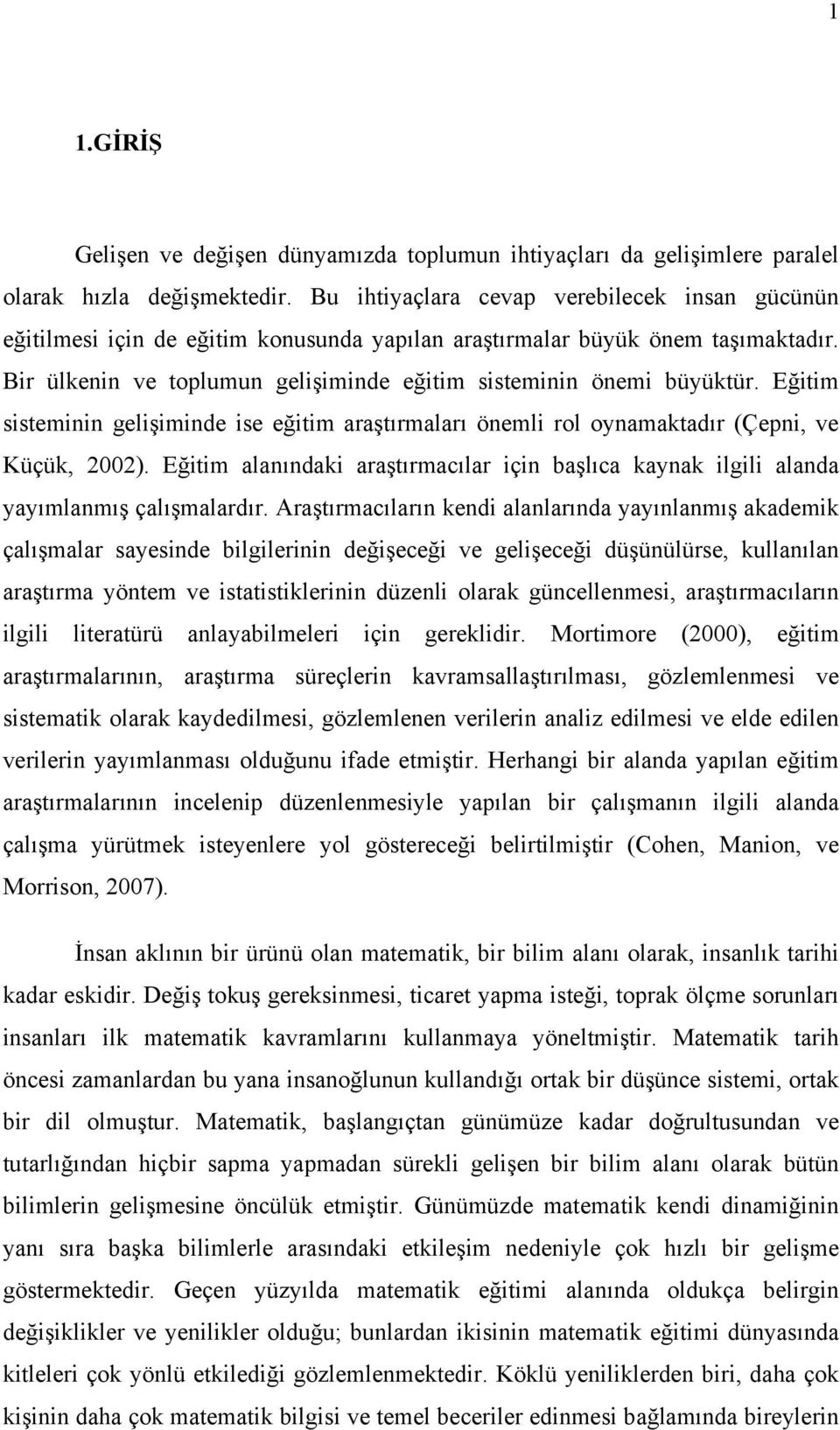 Eğitim sisteminin gelişiminde ise eğitim araştırmaları önemli rol oynamaktadır (Çepni, ve Küçük, 2002). Eğitim alanındaki araştırmacılar için başlıca kaynak ilgili alanda yayımlanmış çalışmalardır.