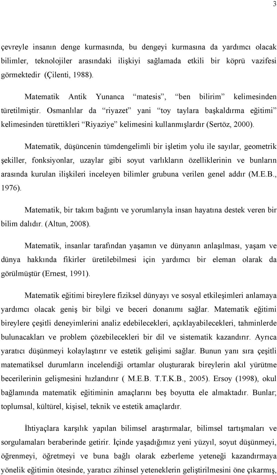Osmanlılar da riyazet yani toy taylara başkaldırma eğitimi kelimesinden türettikleri Riyaziye kelimesini kullanmışlardır (Sertöz, 2000).