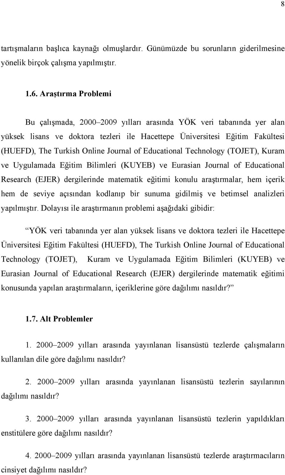 Educational Technology (TOJET), Kuram ve Uygulamada Eğitim Bilimleri (KUYEB) ve Eurasian Journal of Educational Research (EJER) dergilerinde matematik eğitimi konulu araştırmalar, hem içerik hem de