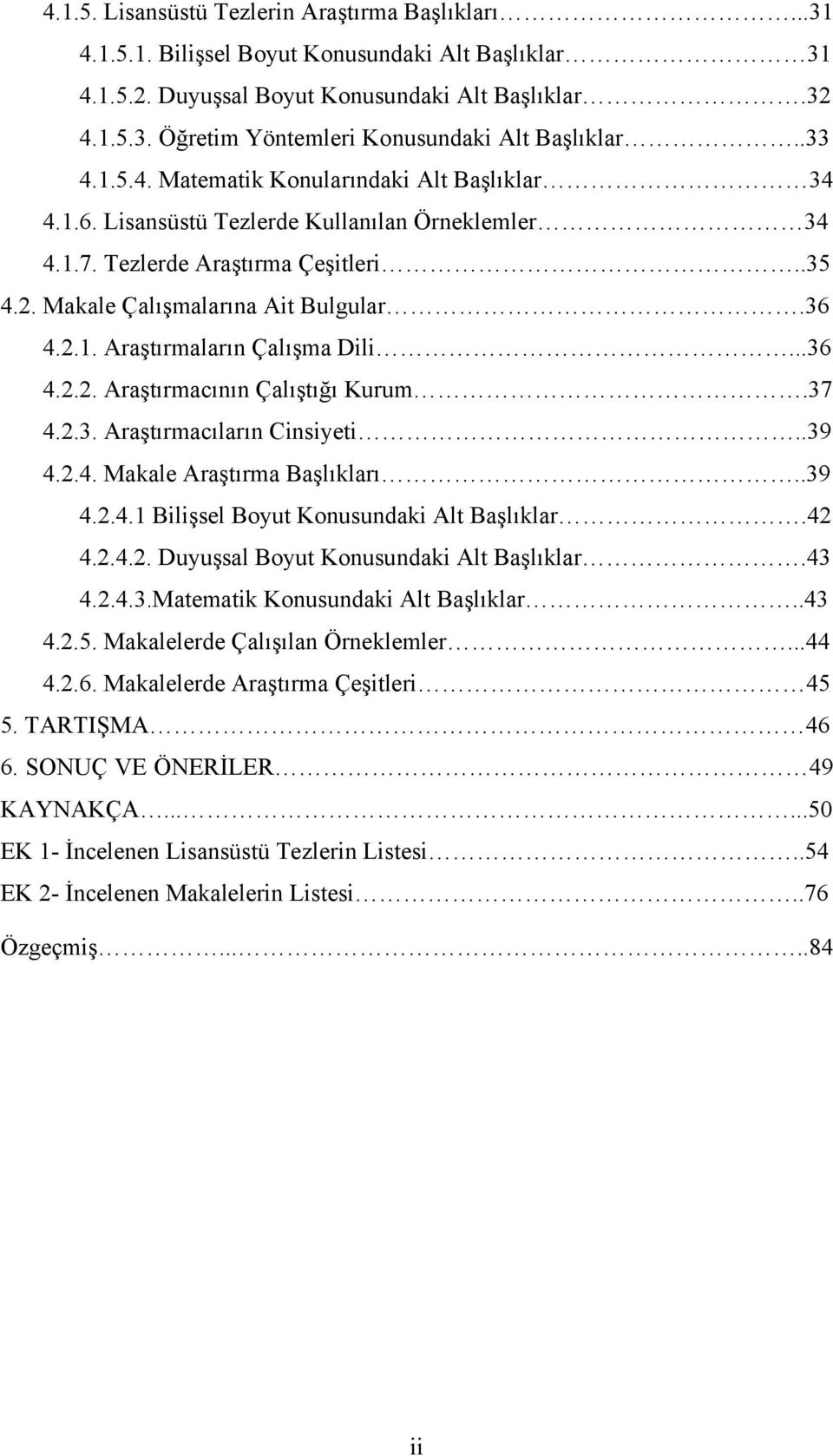 ..36 4.2.2. Araştırmacının Çalıştığı Kurum.37 4.2.3. Araştırmacıların Cinsiyeti..39 4.2.4. Makale Araştırma Başlıkları..39 4.2.4.1 Bilişsel Boyut Konusundaki Alt Başlıklar.42 4.2.4.2. Duyuşsal Boyut Konusundaki Alt Başlıklar.