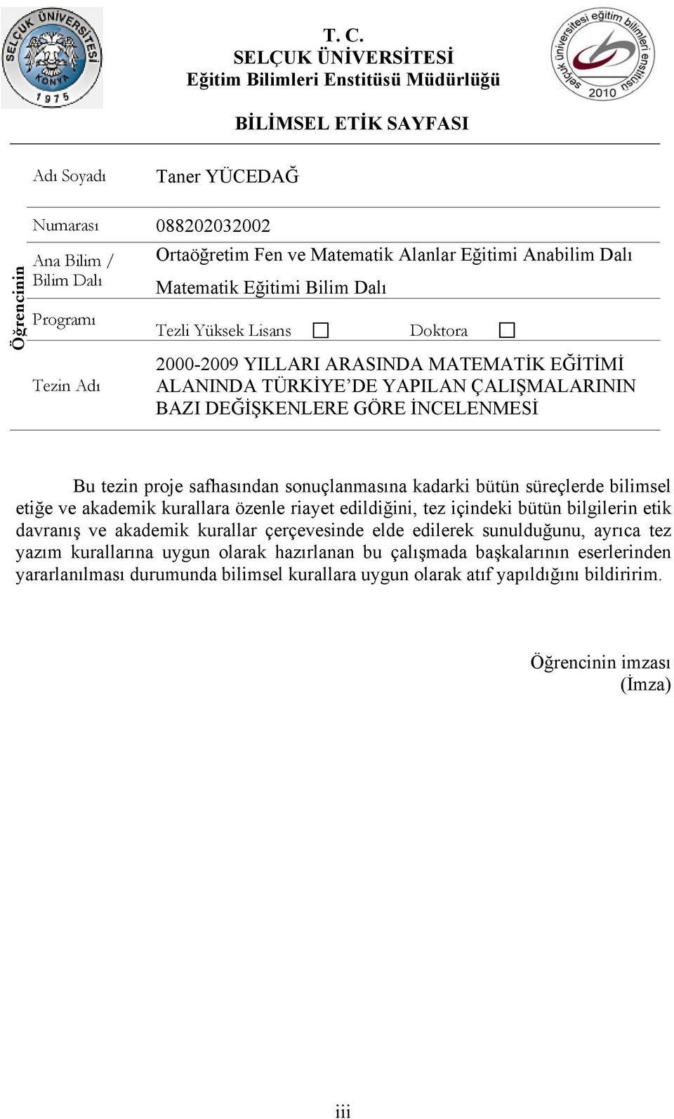 DEĞİŞKENLERE GÖRE İNCELENMESİ Bu tezin proje safhasından sonuçlanmasına kadarki bütün süreçlerde bilimsel etiğe ve akademik kurallara özenle riayet edildiğini, tez içindeki bütün bilgilerin etik