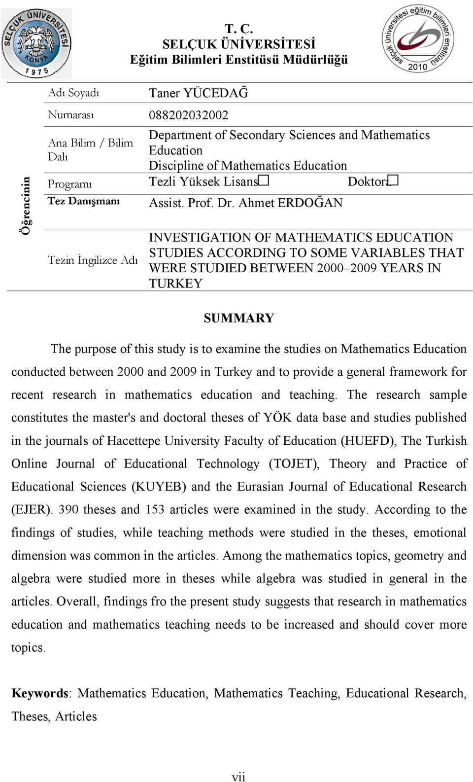 Ahmet ERDOĞAN INVESTIGATION OF MATHEMATICS EDUCATION STUDIES ACCORDING TO SOME VARIABLES THAT WERE STUDIED BETWEEN 2000 2009 YEARS IN TURKEY SUMMARY The purpose of this study is to examine the