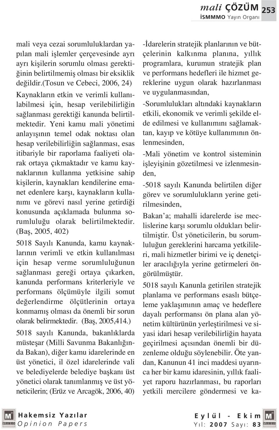 Yeni kamu mali yönetimi anlay fl n n temel odak noktas olan hesap verilebilirli in sa lanmas, esas itibariyle bir raporlama faaliyeti olarak ortaya ç kmaktad r ve kamu kaynaklar n n kullanma