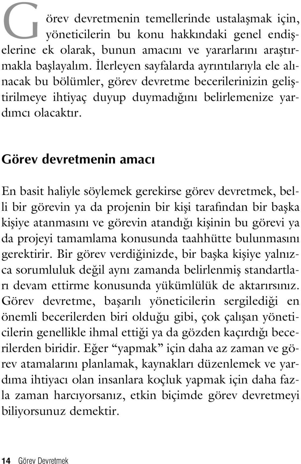 Görev devretmenin amac En basit haliyle söylemek gerekirse görev devretmek, belli bir görevin ya da projenin bir kifli taraf ndan bir baflka kifliye atanmas n ve görevin atand kiflinin bu görevi ya