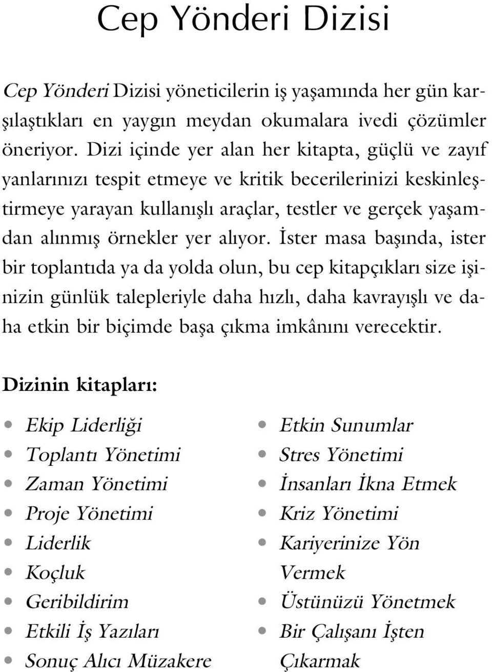 yor. ster masa bafl nda, ister bir toplant da ya da yolda olun, bu cep kitapç klar size iflinizin günlük talepleriyle daha h zl, daha kavray fll ve daha etkin bir biçimde bafla ç kma imkân n