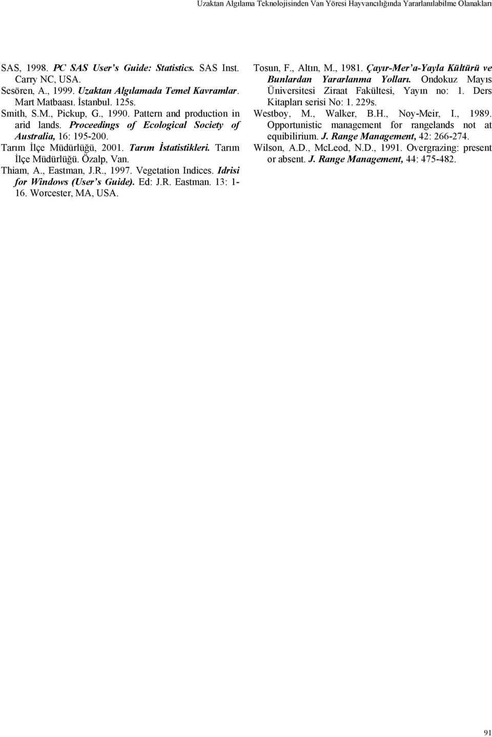 Tarım İlçe Müdürlüğü, 2001. Tarım İstatistikleri. Tarım İlçe Müdürlüğü. Özalp, Van. Thiam, A., Eastman, J.R., 1997. Vegetation Indices. Idrisi for Windows (User s Guide). Ed: J.R. Eastman. 13: 1-16.