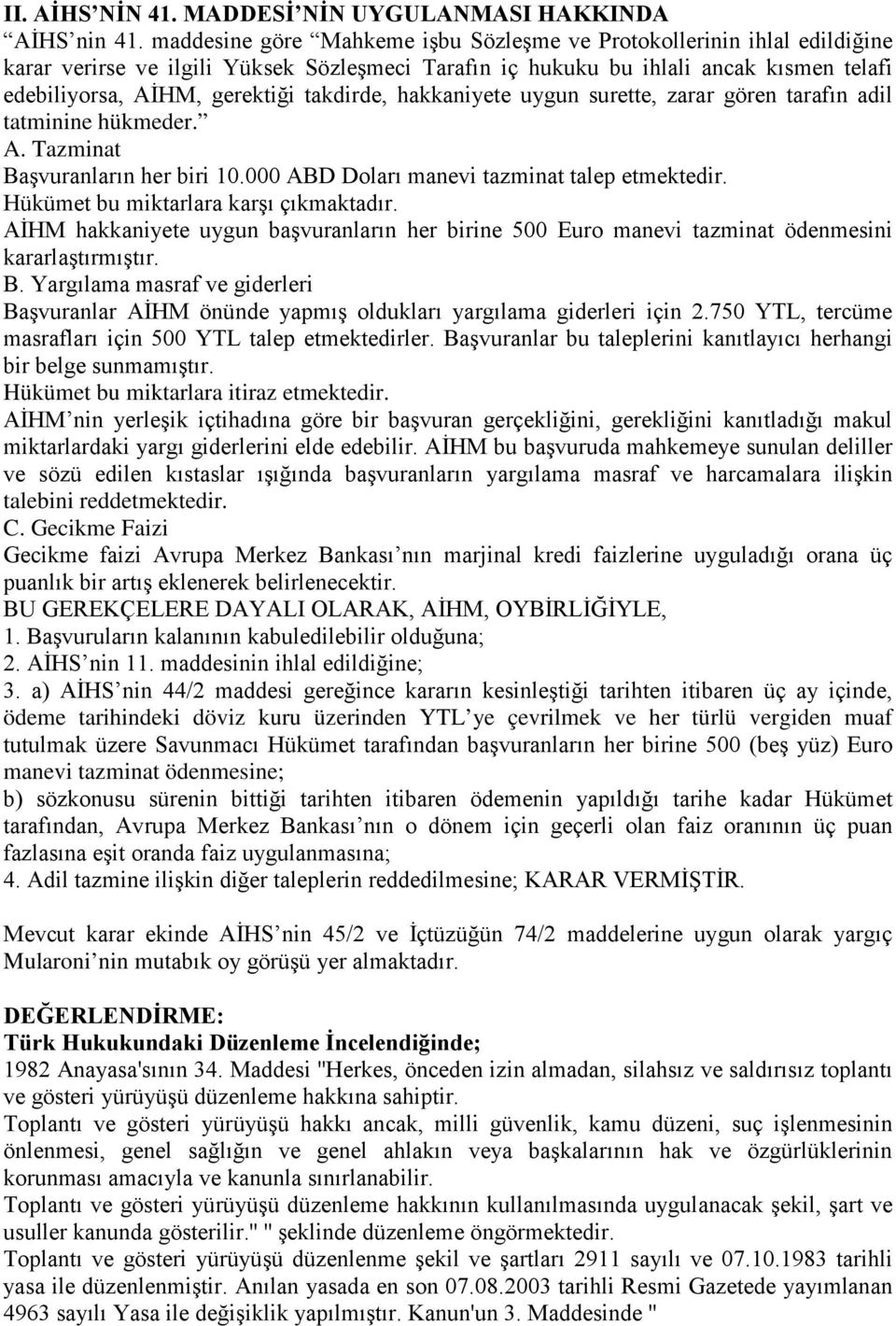 takdirde, hakkaniyete uygun surette, zarar gören tarafın adil tatminine hükmeder. A. Tazminat Başvuranların her biri 10.000 ABD Doları manevi tazminat talep etmektedir.