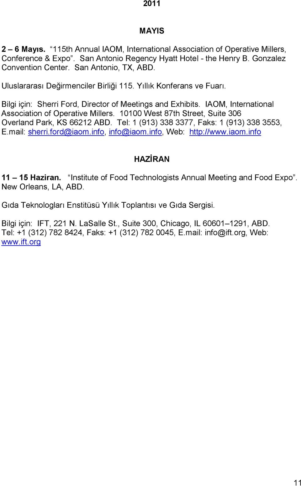 IAOM, International Association of Operative Millers. 10100 West 87th Street, Suite 306 Overland Park, KS 66212 ABD. Tel: 1 (913) 338 3377, Faks: 1 (913) 338 3553, E.mail: sherri.ford@iaom.