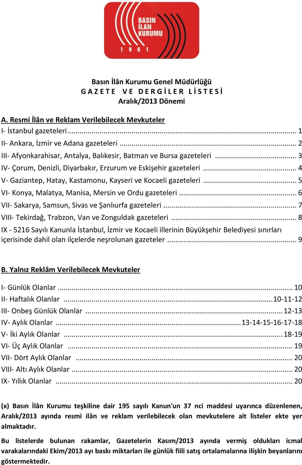 .. 4 V- Gaziantep, Hatay, Kastamonu, Kayseri ve Kocaeli gazeteleri... 5 VI- Konya, Malatya, Manisa, Mersin ve Ordu gazeteleri... 6 VII- Sakarya, Samsun, Sivas ve Şanlıurfa gazeteleri.