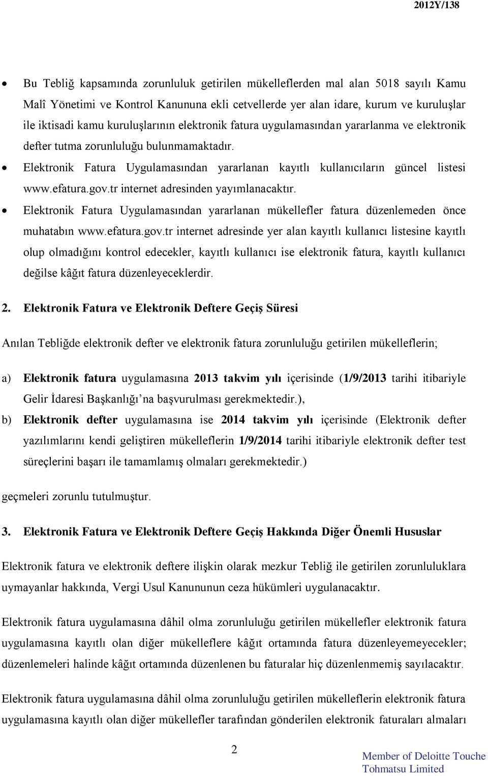 Elektronik Fatura Uygulamasından yararlanan kayıtlı kullanıcıların güncel listesi www.efatura.gov.tr internet adresinden yayımlanacaktır.