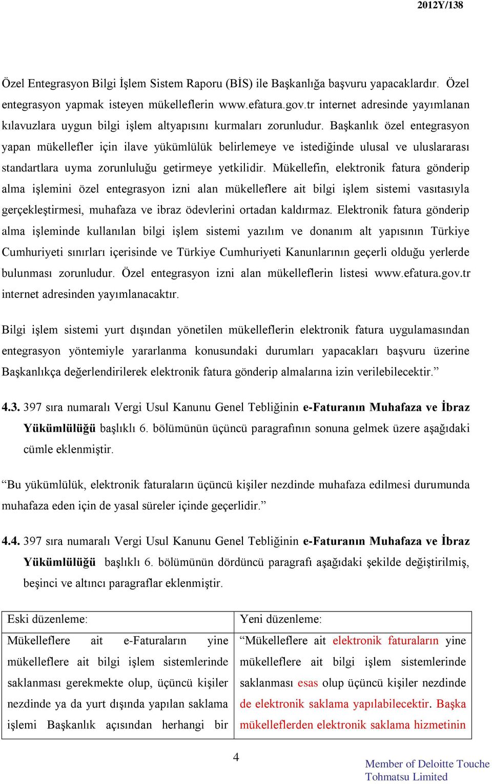 Başkanlık özel entegrasyon yapan mükellefler için ilave yükümlülük belirlemeye ve istediğinde ulusal ve uluslararası standartlara uyma zorunluluğu getirmeye yetkilidir.