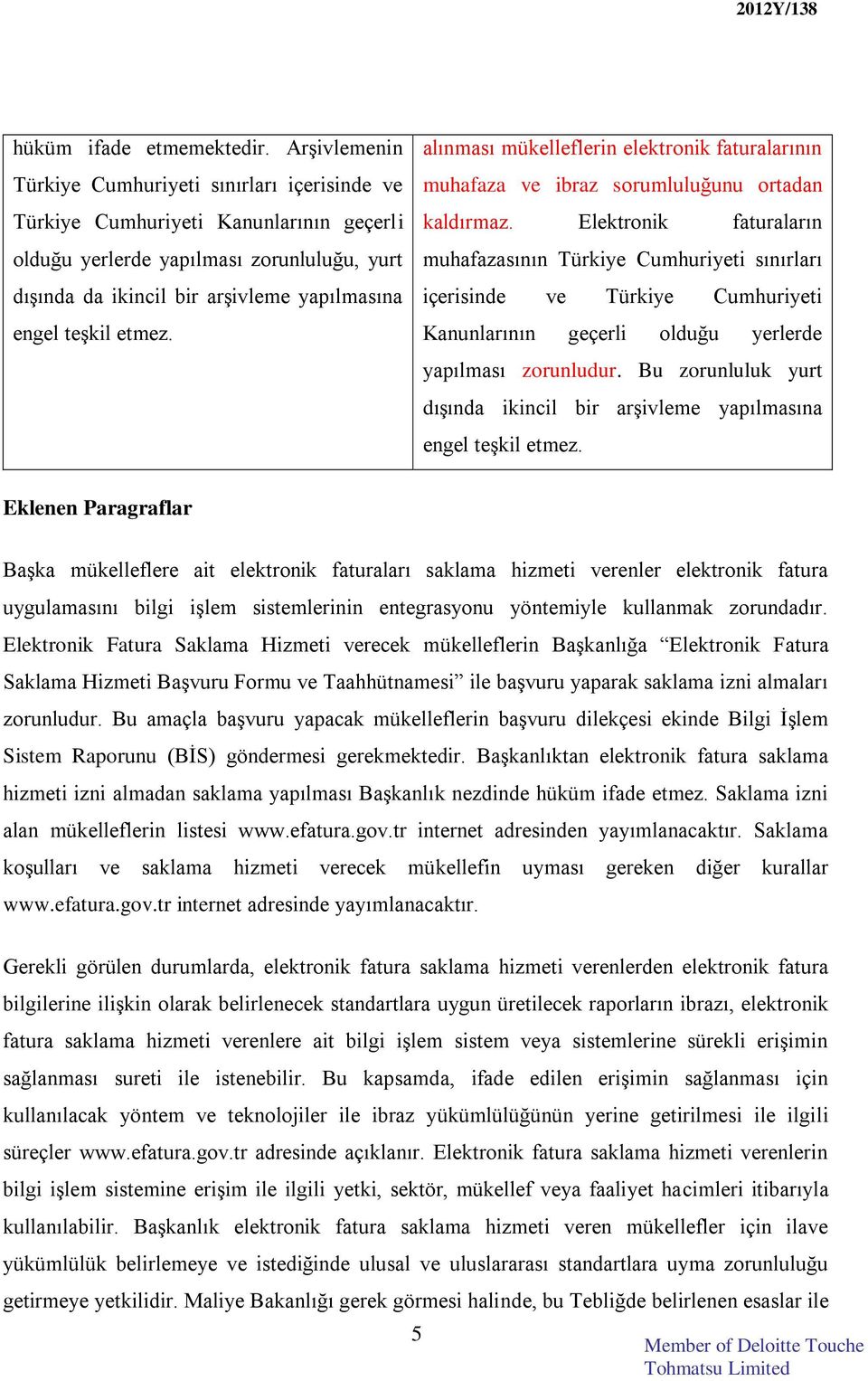 etmez. alınması mükelleflerin elektronik faturalarının muhafaza ve ibraz sorumluluğunu ortadan kaldırmaz.