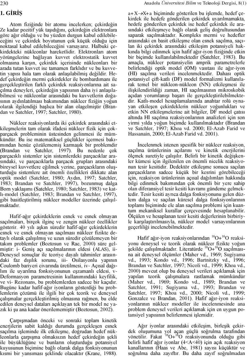 Elektronları atom yörüngelerine bağlayan kuvvet elektrostatik kuvvet olmasına karşın, çekirdek içerisinde nükleonları bir arada tutan kuvvet ise tamamen farklıdır ve bu kuvvetin yapısı hala tam