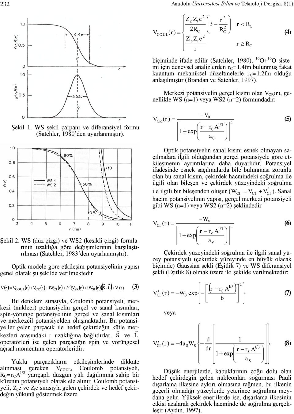 Merkezi potansiyelin gerçel kısmı olan CR (r), genellikle WS (n=1) veya WS (n=) formundadır: Şekil 