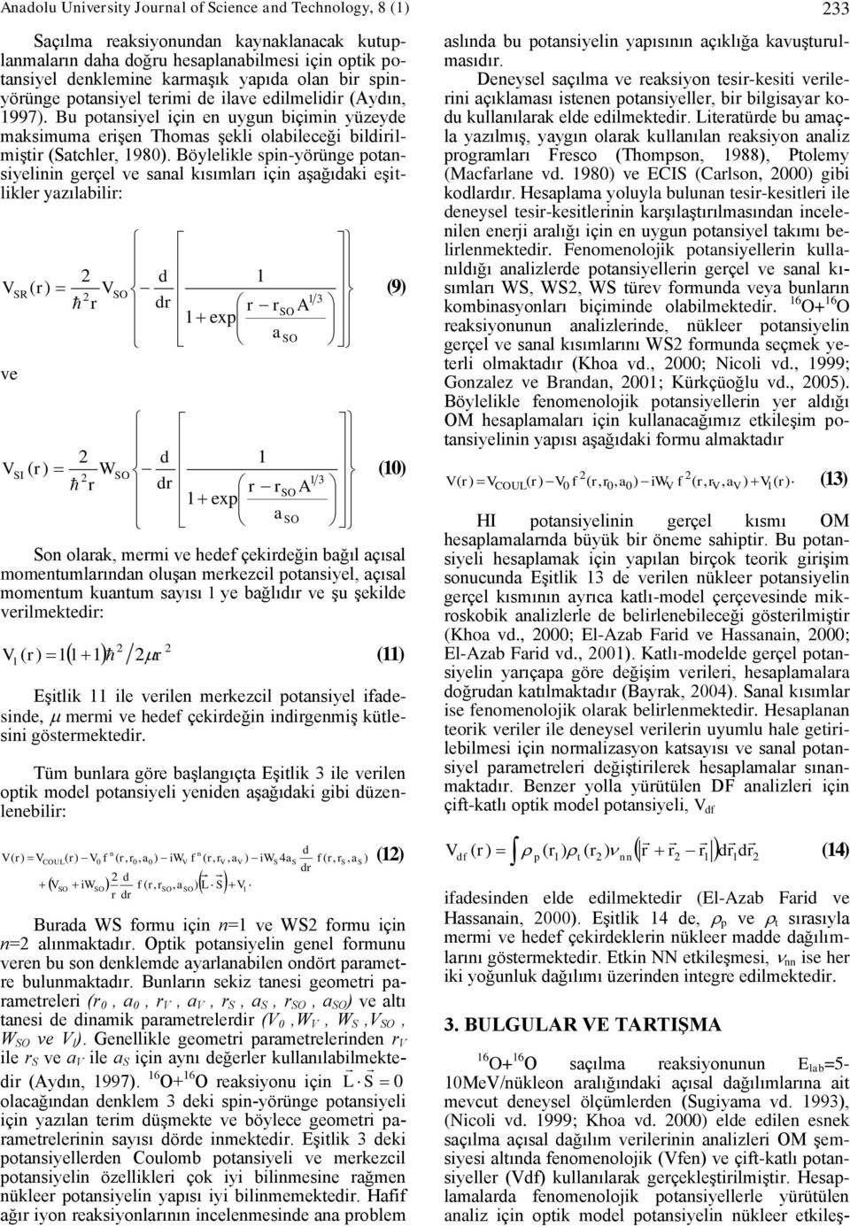 Böylelikle spin-yörünge potansiyelinin gerçel ve sanal kısımları için aşağıdaki eşitlikler yazılabilir: ve SR SI r W r d dr d dr 1 r r 1 exp a 1 r r 1 exp a A A 1 3 1 3 (9) (10) Son olarak, mermi ve