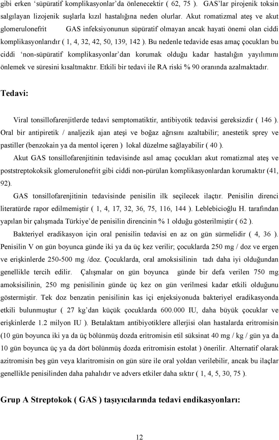 Bu nedenle tedavide esas amaç çocukları bu ciddi non-süpüratif komplikasyonlar dan korumak olduğu kadar hastalığın yayılımını önlemek ve süresini kısaltmaktır.