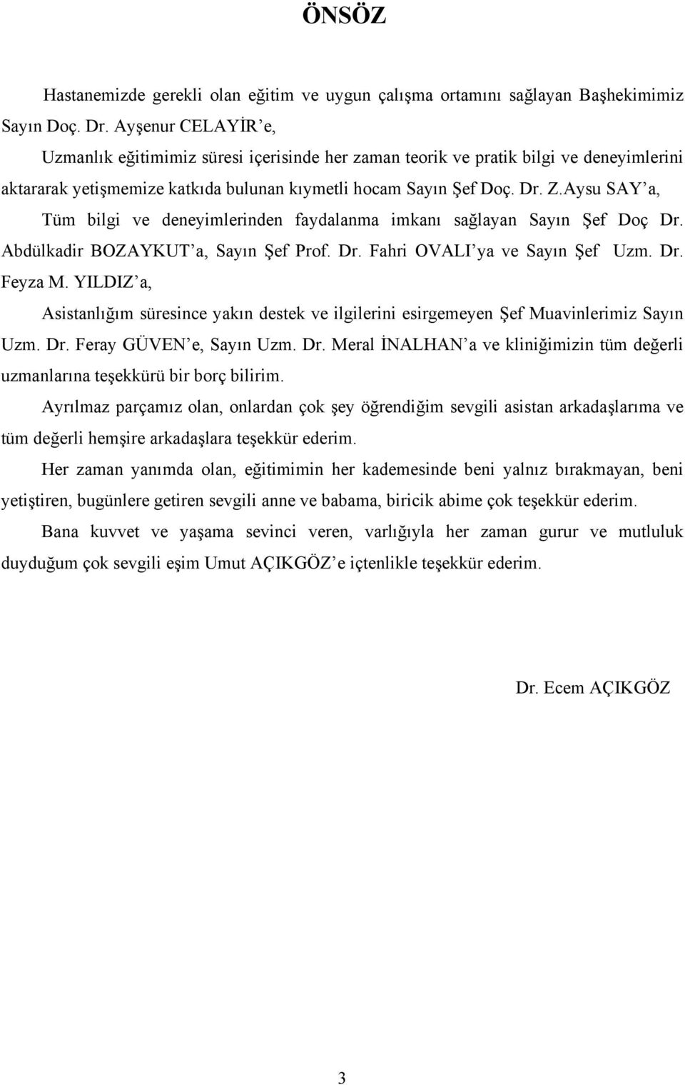 Aysu SAY a, Tüm bilgi ve deneyimlerinden faydalanma imkanı sağlayan Sayın Şef Doç Dr. Abdülkadir BOZAYKUT a, Sayın Şef Prof. Dr. Fahri OVALI ya ve Sayın Şef Uzm. Dr. Feyza M.