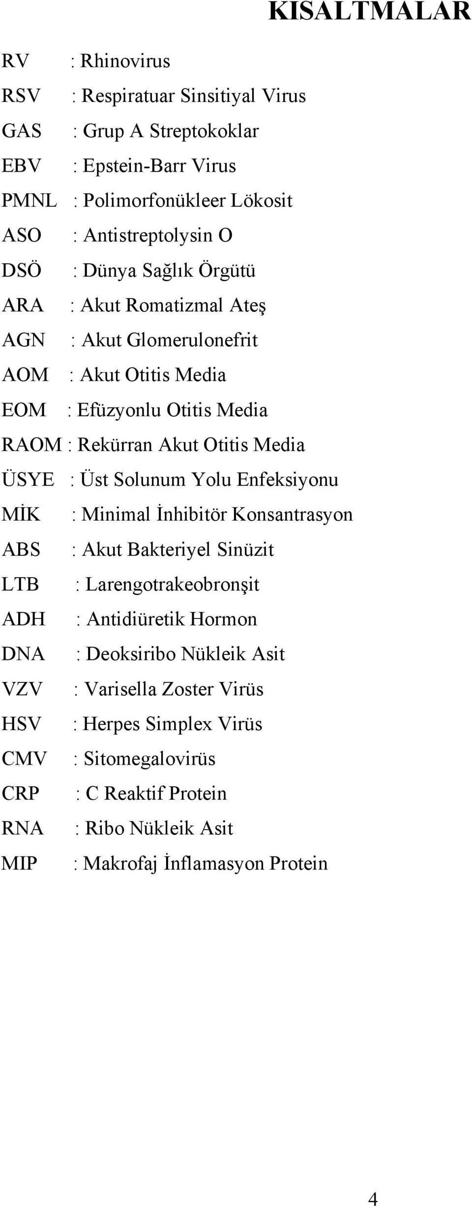 : Üst Solunum Yolu Enfeksiyonu MİK : Minimal İnhibitör Konsantrasyon ABS : Akut Bakteriyel Sinüzit LTB : Larengotrakeobronşit ADH : Antidiüretik Hormon DNA : Deoksiribo