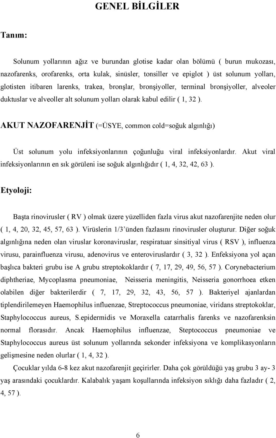 AKUT NAZOFARENJİT (=ÜSYE, common cold=soğuk algınlığı) Üst solunum yolu infeksiyonlarının çoğunluğu viral infeksiyonlardır.