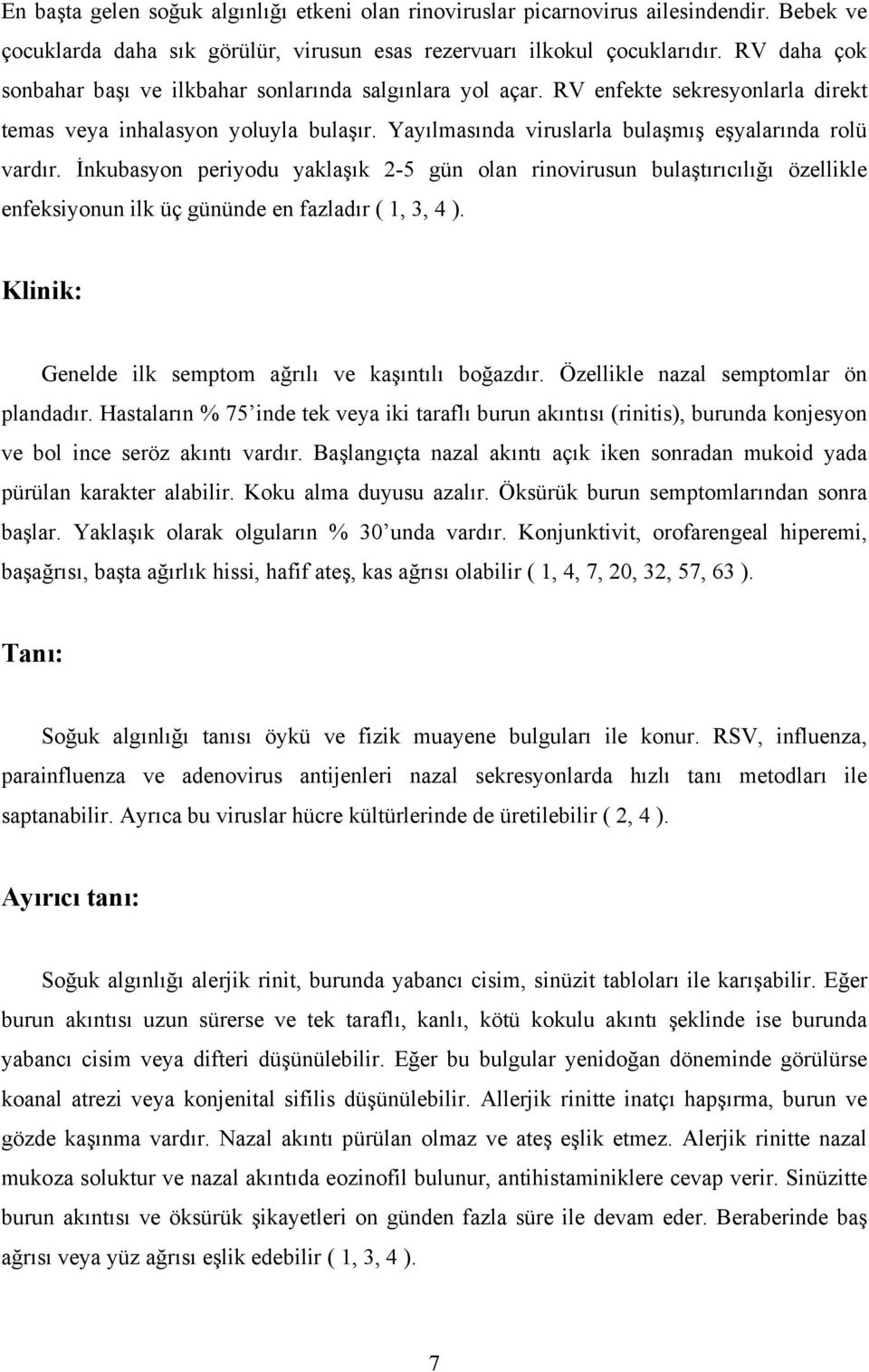 İnkubasyon periyodu yaklaşık 2-5 gün olan rinovirusun bulaştırıcılığı özellikle enfeksiyonun ilk üç gününde en fazladır ( 1, 3, 4 ). Klinik: Genelde ilk semptom ağrılı ve kaşıntılı boğazdır.