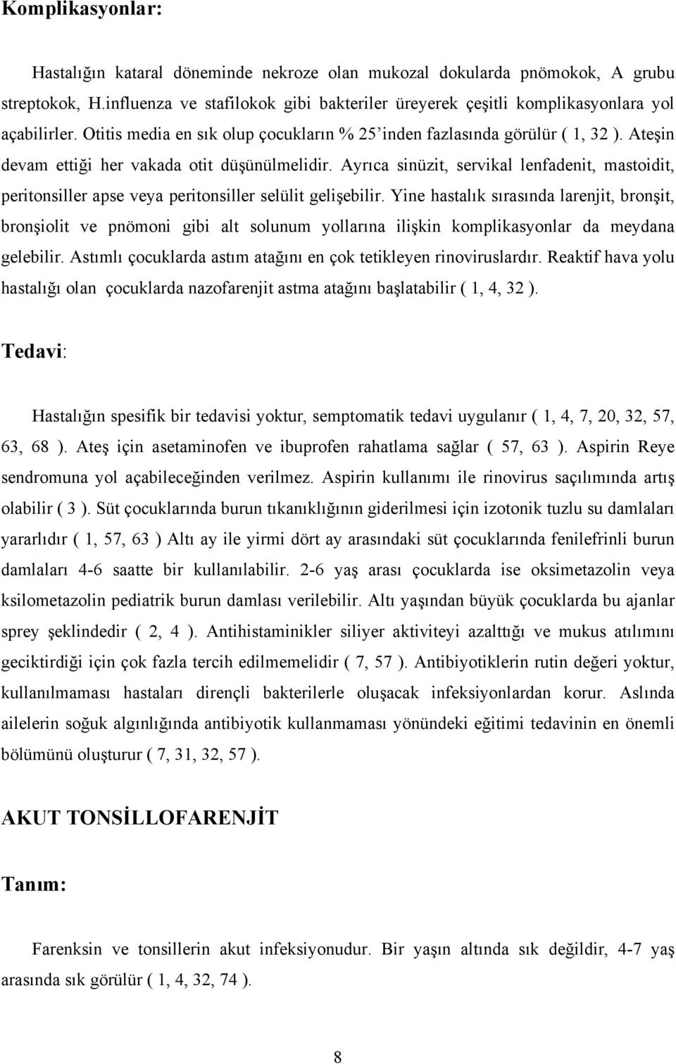 Ayrıca sinüzit, servikal lenfadenit, mastoidit, peritonsiller apse veya peritonsiller selülit gelişebilir.