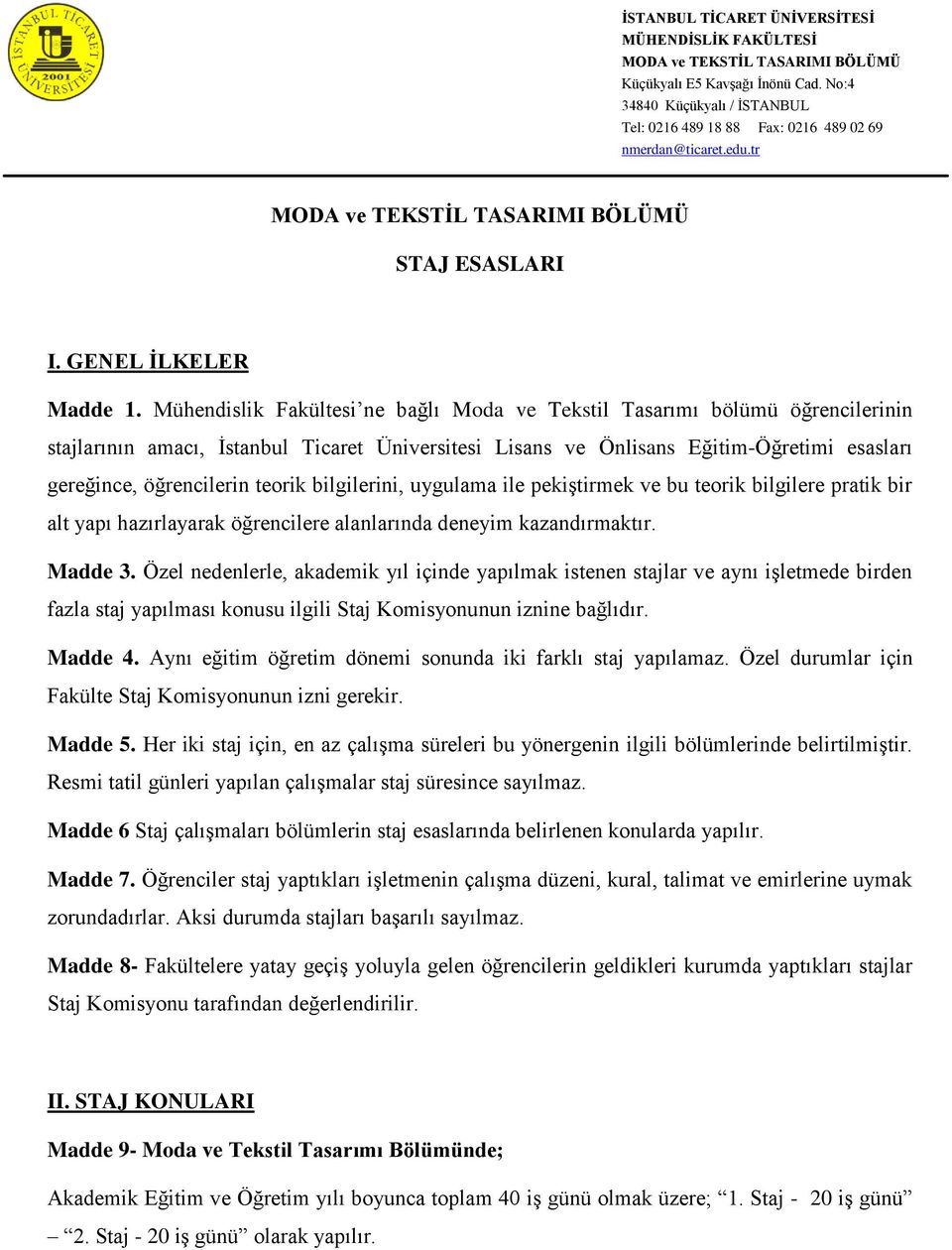 teorik bilgilerini, uygulama ile pekiştirmek ve bu teorik bilgilere pratik bir alt yapı hazırlayarak öğrencilere alanlarında deneyim kazandırmaktır. Madde 3.