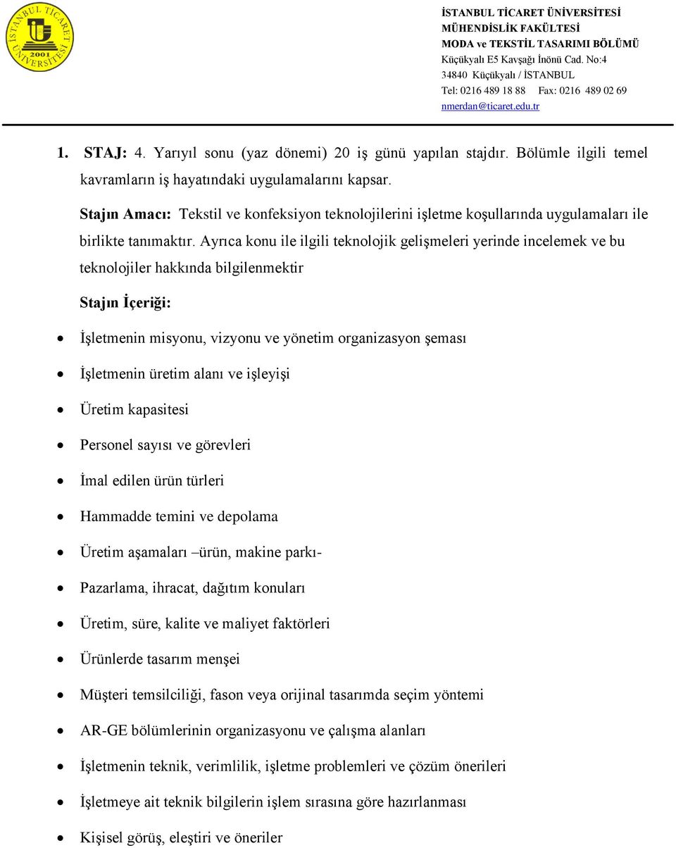 Ayrıca konu ile ilgili teknolojik gelişmeleri yerinde incelemek ve bu teknolojiler hakkında bilgilenmektir Stajın İçeriği: İşletmenin misyonu, vizyonu ve yönetim organizasyon şeması İşletmenin üretim