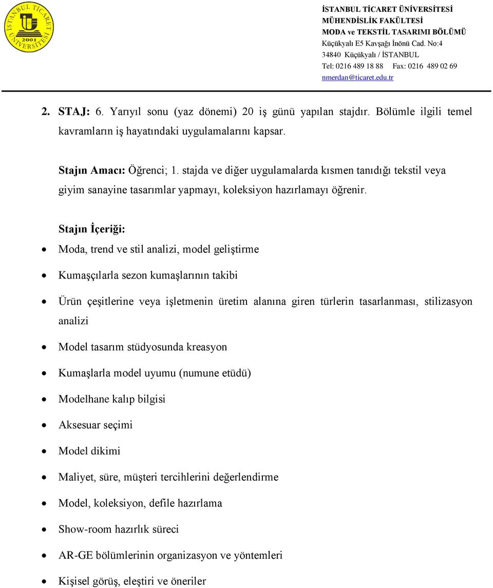 Stajın İçeriği: Moda, trend ve stil analizi, model geliştirme Kumaşçılarla sezon kumaşlarının takibi Ürün çeşitlerine veya işletmenin üretim alanına giren türlerin tasarlanması, stilizasyon analizi