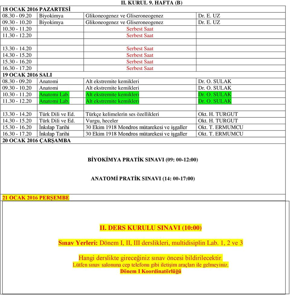 Alt ekstremite kemikleri Dr. O. SULAK 11.30-12.20 Anatomi Lab. Alt ekstremite kemikleri Dr. O. SULAK 13.30-14.20 Türk Dili ve Ed. Türkçe kelimelerin ses özellikleri Okt. H. TURGUT 14.30-15.