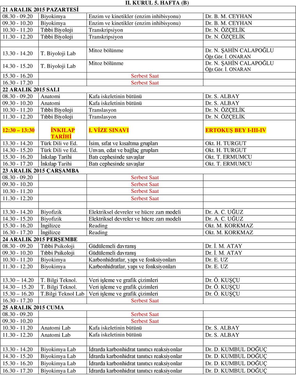 20 Anatomi Kafa iskeletinin bütünü Dr. S. ALBAY 10.30-11.20 Tıbbi Biyoloji Translasyon Dr. N. ÖZÇELİK 11.30-12.20 Tıbbi Biyoloji Translasyon Dr. N. ÖZÇELİK 12:30 13:30 İNKILAP I.