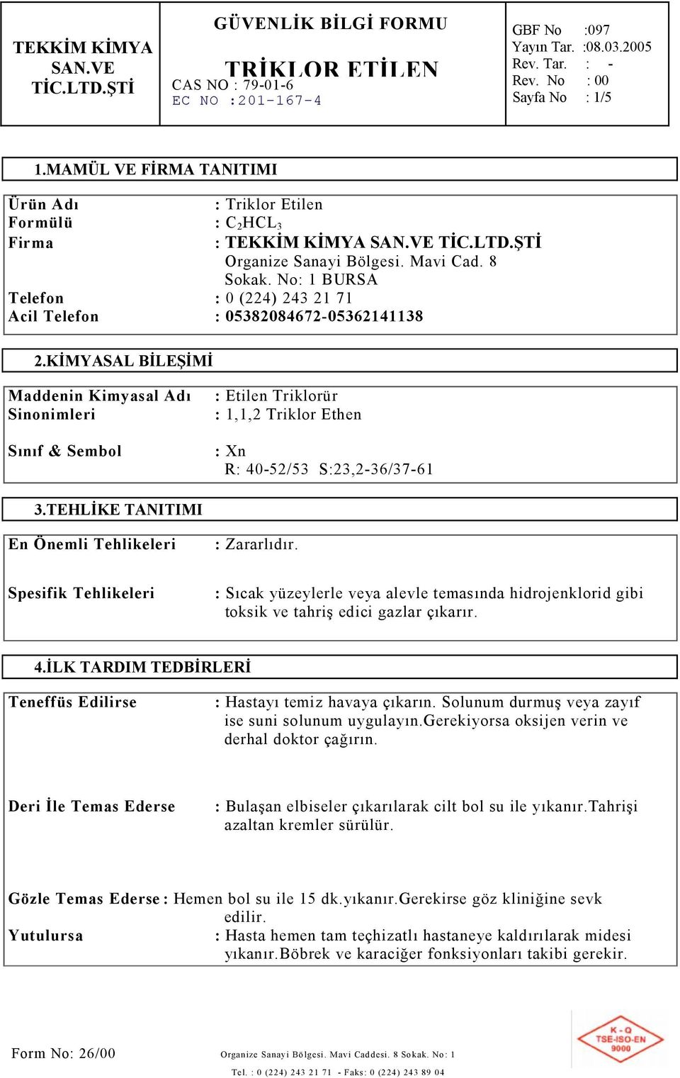 KİMYASAL BİLEŞİMİ Maddenin Kimyasal Adı Sinonimleri Sınıf & Sembol : Etilen Triklorür : 1,1,2 Triklor Ethen : Xn R: 40-52/53 S:23,2-36/37-61 3.TEHLİKE TANITIMI En Önemli Tehlikeleri : Zararlıdır.