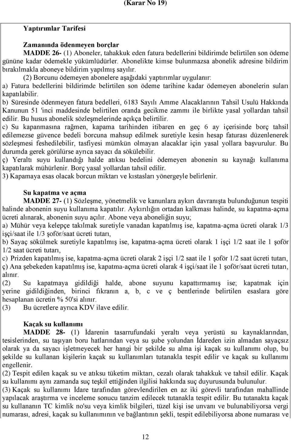 (2) Borcunu ödemeyen abonelere aşağıdaki yaptırımlar uygulanır: a) Fatura bedellerini bildirimde belirtilen son ödeme tarihine kadar ödemeyen abonelerin suları kapatılabilir.