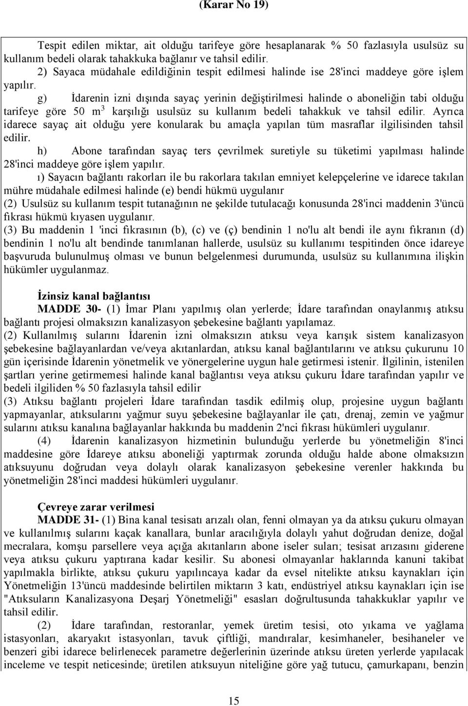 g) İdarenin izni dışında sayaç yerinin değiştirilmesi halinde o aboneliğin tabi olduğu tarifeye göre 50 m 3 karşılığı usulsüz su kullanım bedeli tahakkuk ve tahsil edilir.