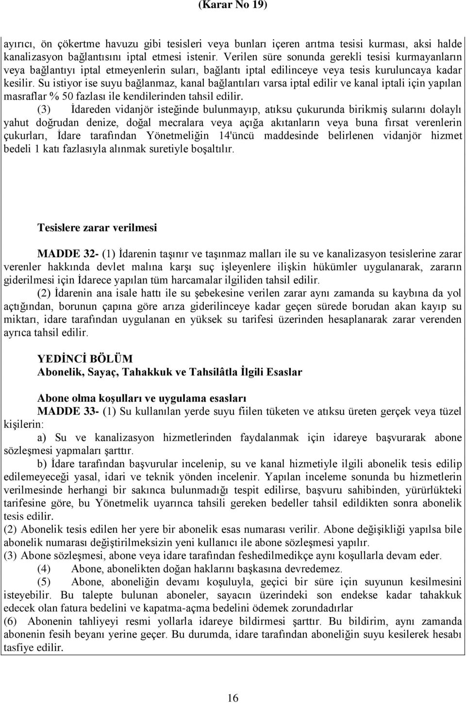 Su istiyor ise suyu bağlanmaz, kanal bağlantıları varsa iptal edilir ve kanal iptali için yapılan masraflar % 50 fazlası ile kendilerinden tahsil edilir.