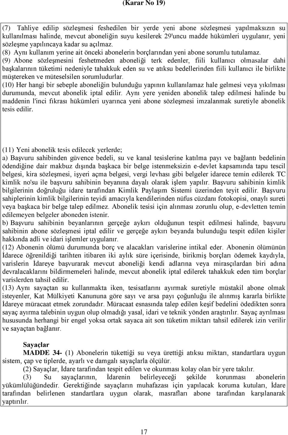 (9) Abone sözleşmesini feshetmeden aboneliği terk edenler, fiili kullanıcı olmasalar dahi başkalarının tüketimi nedeniyle tahakkuk eden su ve atıksu bedellerinden fiili kullanıcı ile birlikte