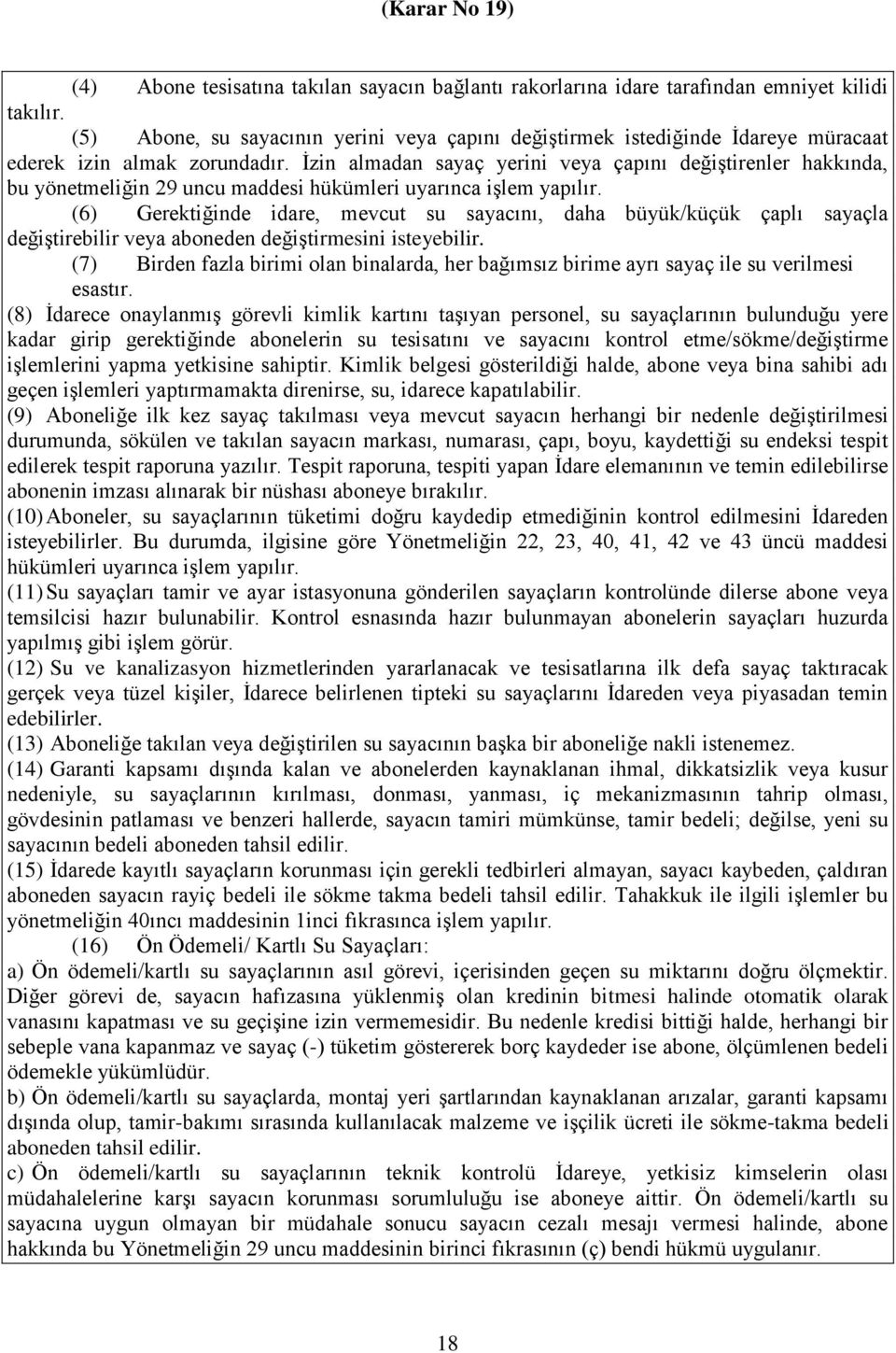 İzin almadan sayaç yerini veya çapını değiştirenler hakkında, bu yönetmeliğin 29 uncu maddesi hükümleri uyarınca işlem yapılır.