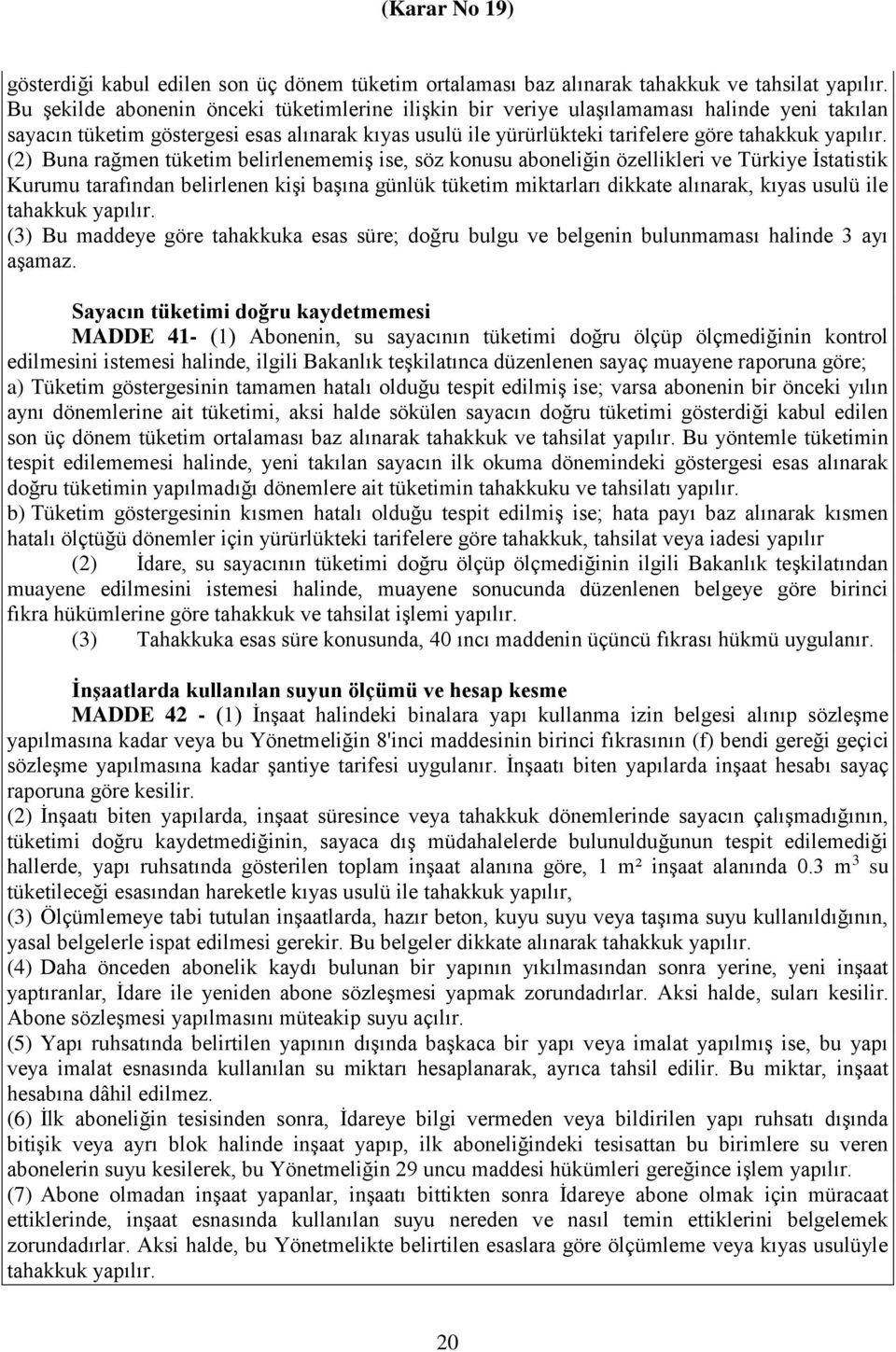 (2) Buna rağmen tüketim belirlenememiş ise, söz konusu aboneliğin özellikleri ve Türkiye İstatistik Kurumu tarafından belirlenen kişi başına günlük tüketim miktarları dikkate alınarak, kıyas usulü