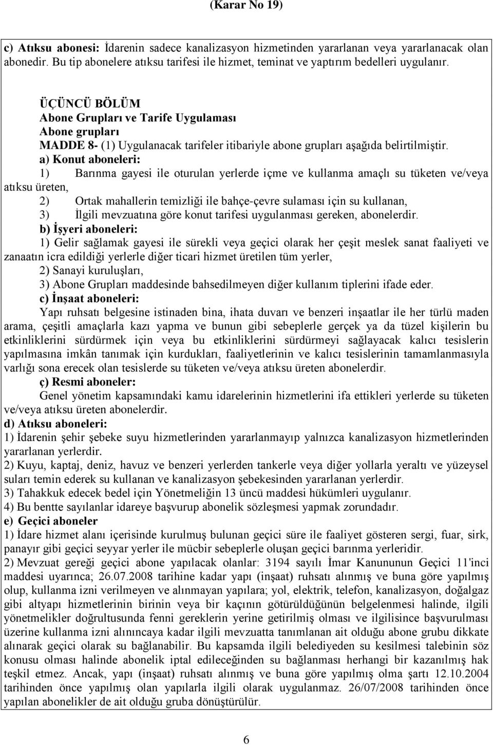 a) Konut aboneleri: 1) Barınma gayesi ile oturulan yerlerde içme ve kullanma amaçlı su tüketen ve/veya atıksu üreten, 2) Ortak mahallerin temizliği ile bahçe-çevre sulaması için su kullanan, 3)