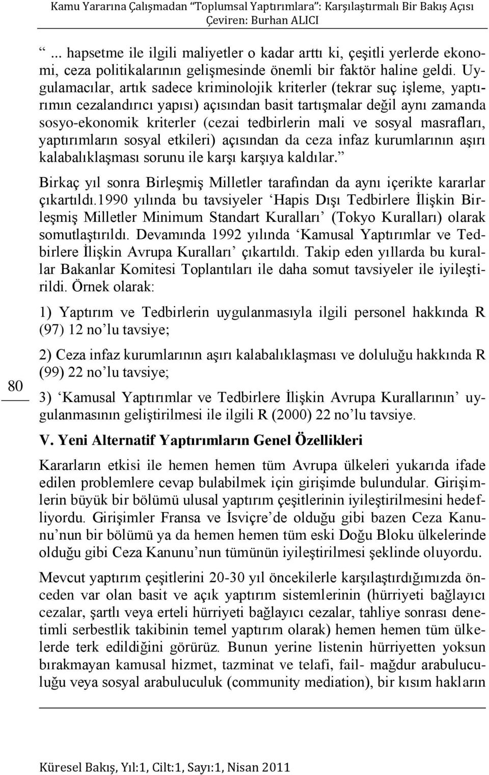 ve sosyal masrafları, yaptırımların sosyal etkileri) açısından da ceza infaz kurumlarının aşırı kalabalıklaşması sorunu ile karşı karşıya kaldılar.