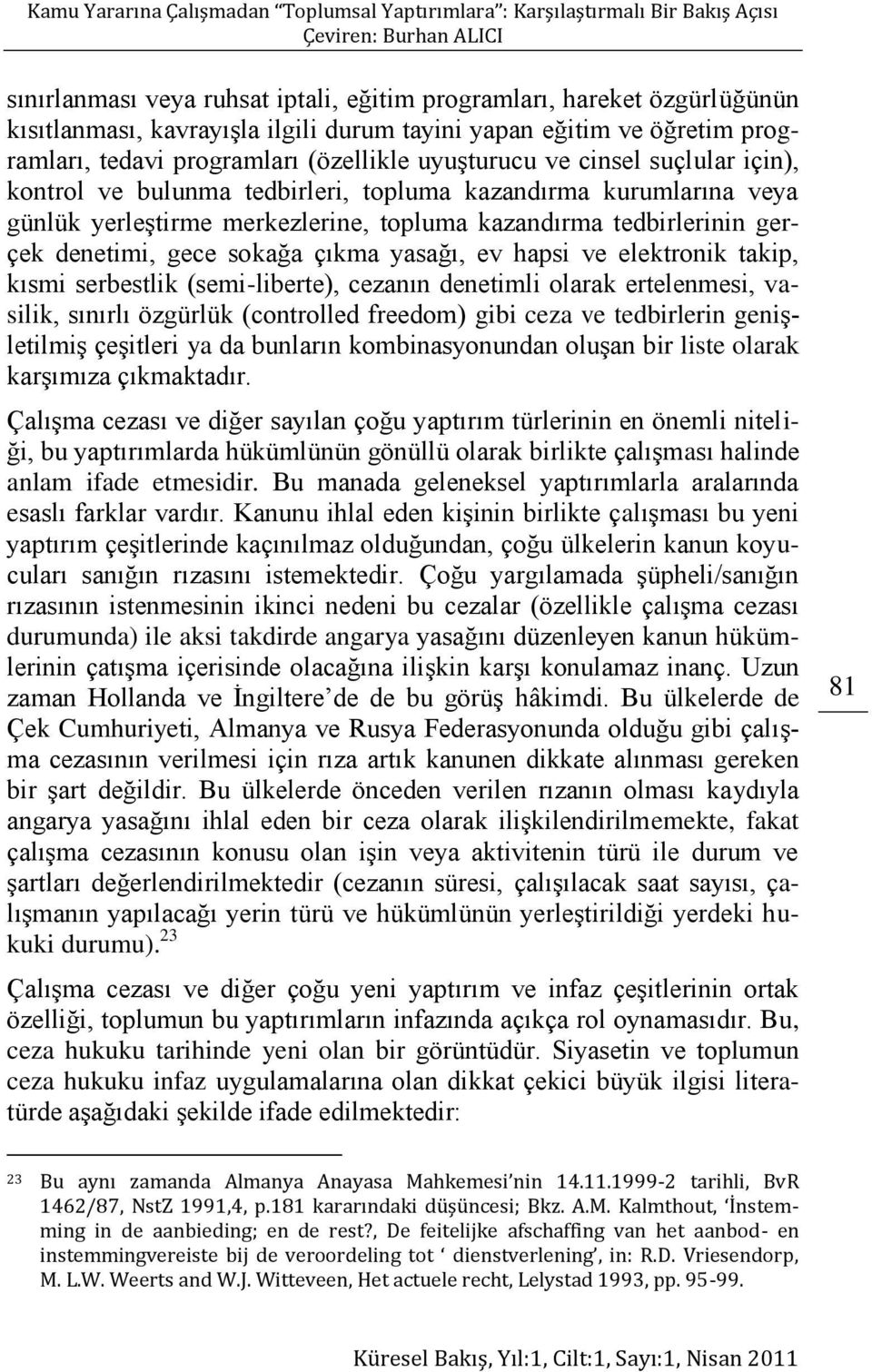 ev hapsi ve elektronik takip, kısmi serbestlik (semi-liberte), cezanın denetimli olarak ertelenmesi, vasilik, sınırlı özgürlük (controlled freedom) gibi ceza ve tedbirlerin genişletilmiş çeşitleri ya