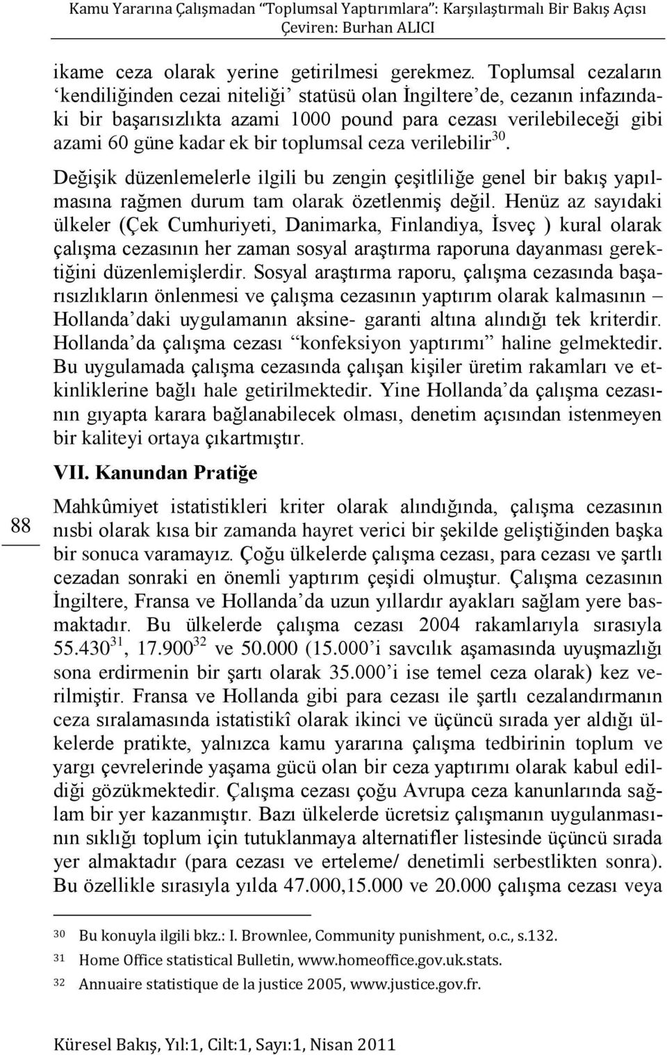 toplumsal ceza verilebilir 30. Değişik düzenlemelerle ilgili bu zengin çeşitliliğe genel bir bakış yapılmasına rağmen durum tam olarak özetlenmiş değil.