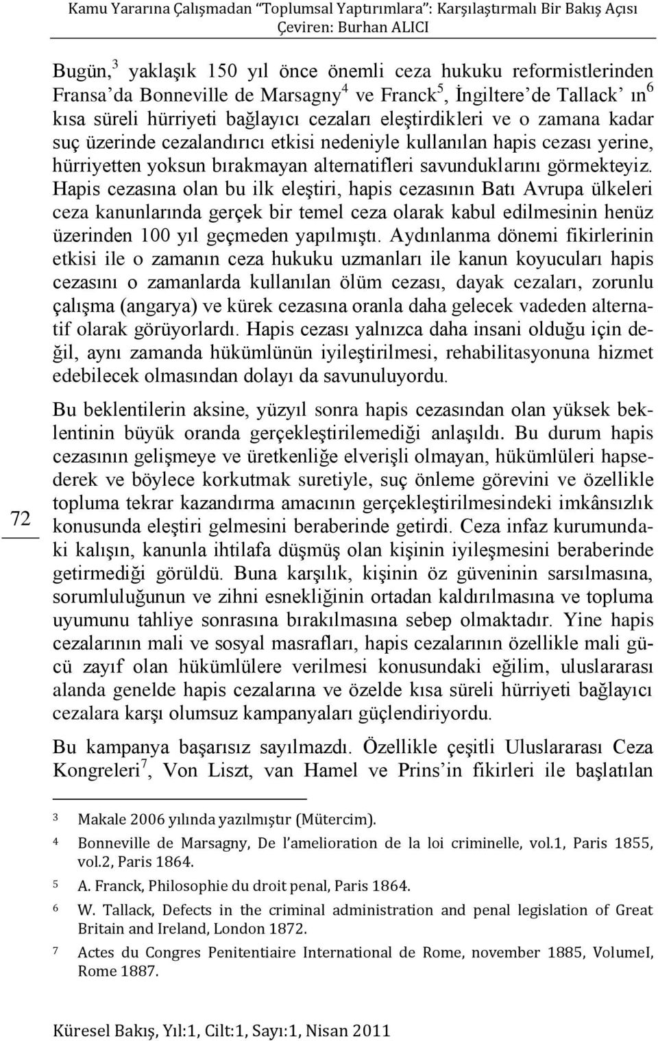 Hapis cezasına olan bu ilk eleştiri, hapis cezasının Batı Avrupa ülkeleri ceza kanunlarında gerçek bir temel ceza olarak kabul edilmesinin henüz üzerinden 100 yıl geçmeden yapılmıştı.