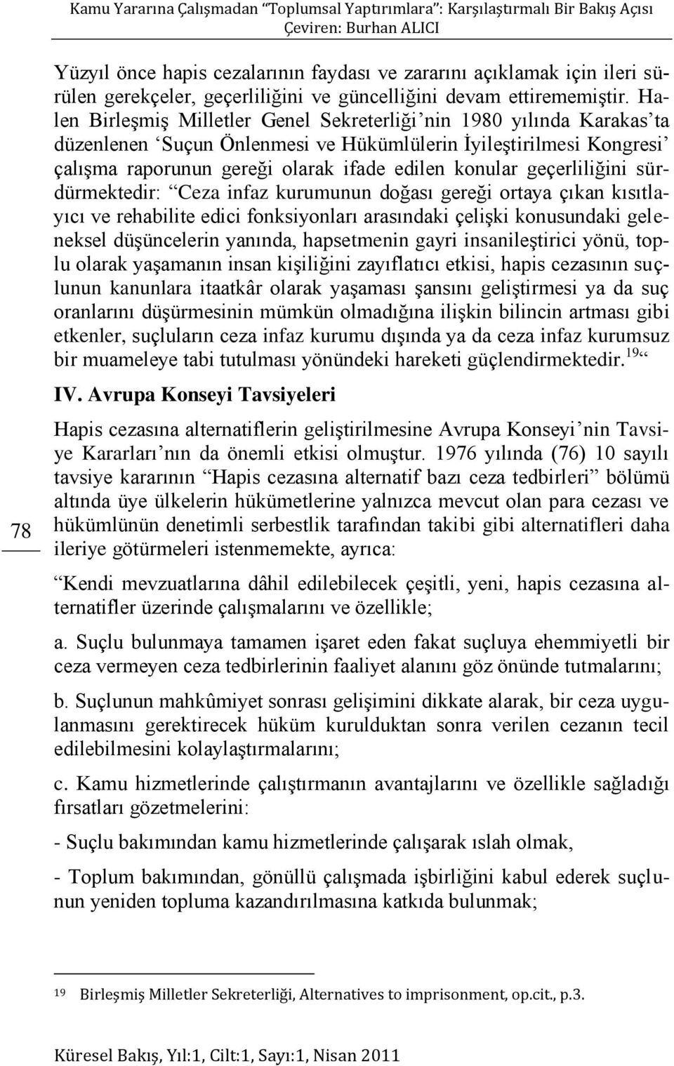 geçerliliğini sürdürmektedir: Ceza infaz kurumunun doğası gereği ortaya çıkan kısıtlayıcı ve rehabilite edici fonksiyonları arasındaki çelişki konusundaki geleneksel düşüncelerin yanında, hapsetmenin