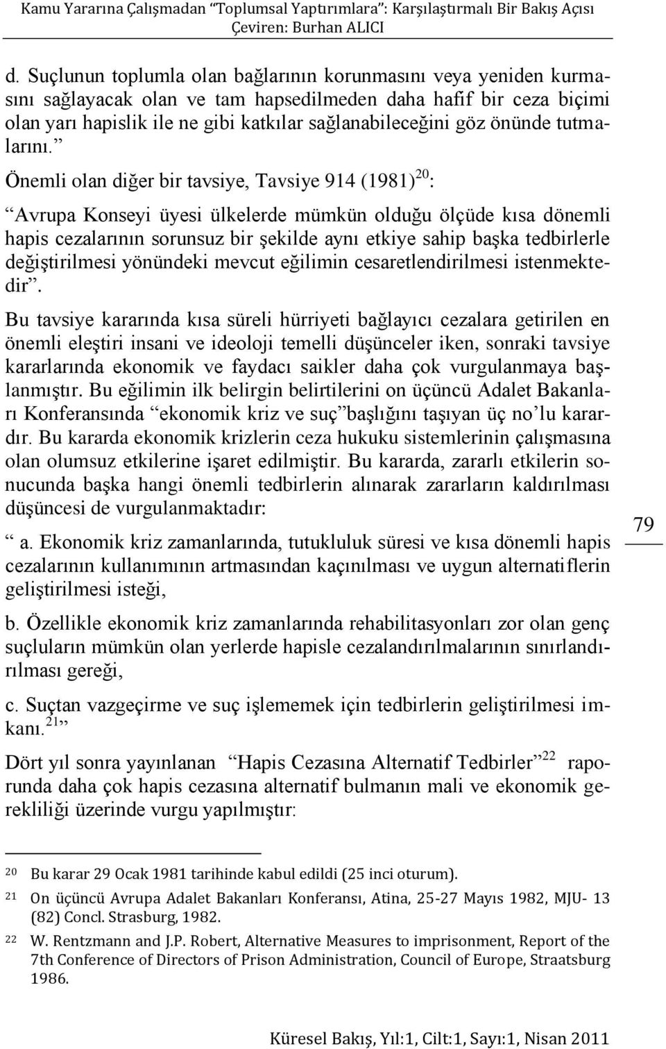 Önemli olan diğer bir tavsiye, Tavsiye 914 (1981) 20 : Avrupa Konseyi üyesi ülkelerde mümkün olduğu ölçüde kısa dönemli hapis cezalarının sorunsuz bir şekilde aynı etkiye sahip başka tedbirlerle