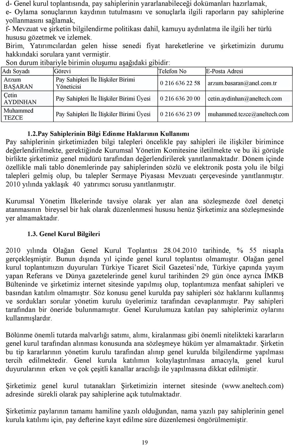 Birim, Yatırımcılardan gelen hisse senedi fiyat hareketlerine ve şirketimizin durumu hakkındaki sorulara yanıt vermiştir.