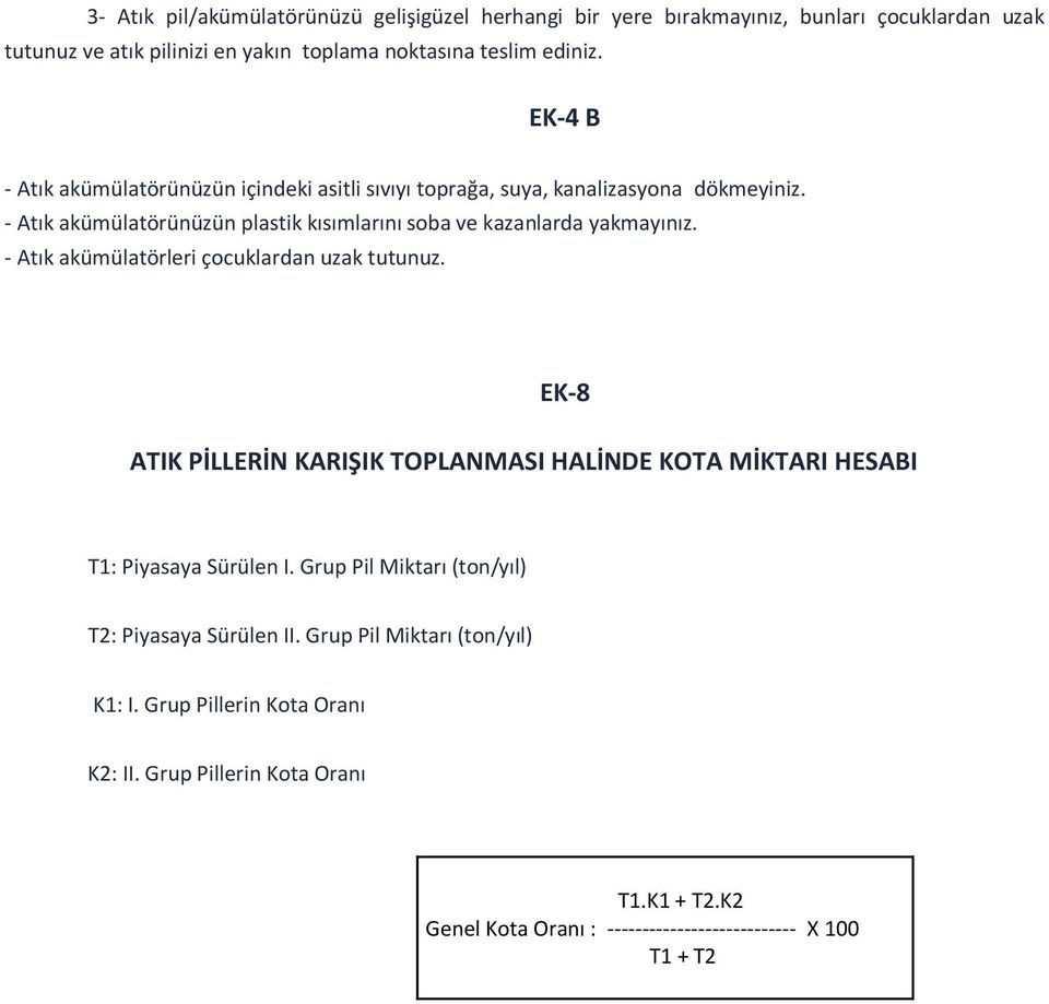 - Atık akümülatörleri çocuklardan uzak tutunuz. EK-8 ATIK PİLLERİN KARIŞIK TOPLANMASI HALİNDE KOTA MİKTARI HESABI T1: Piyasaya Sürülen I.