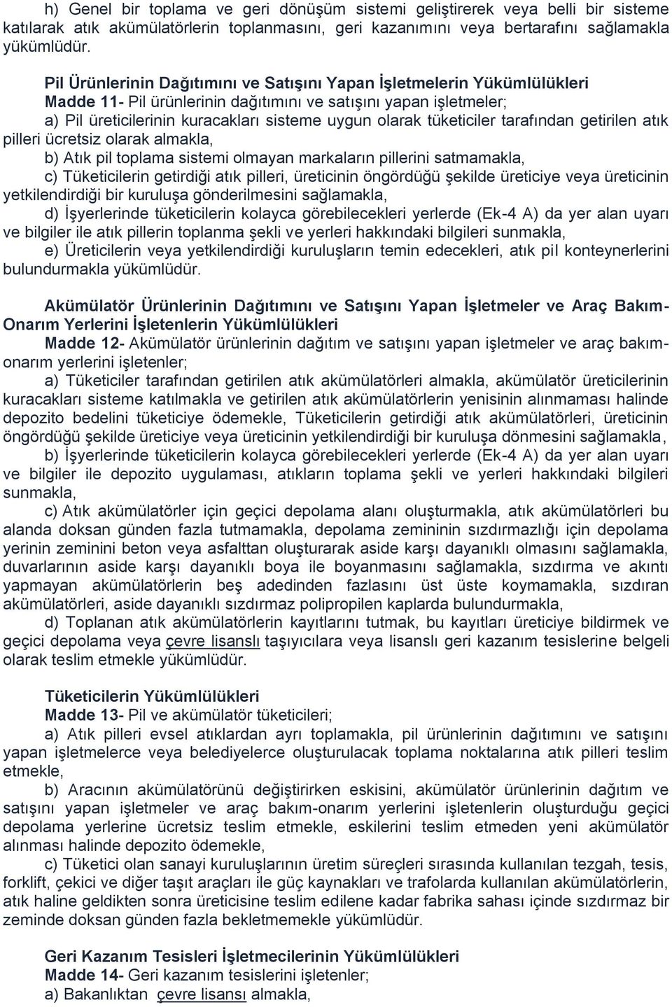 tüketiciler tarafından getirilen atık pilleri ücretsiz olarak almakla, b) Atık pil toplama sistemi olmayan markaların pillerini satmamakla, c) Tüketicilerin getirdiği atık pilleri, üreticinin