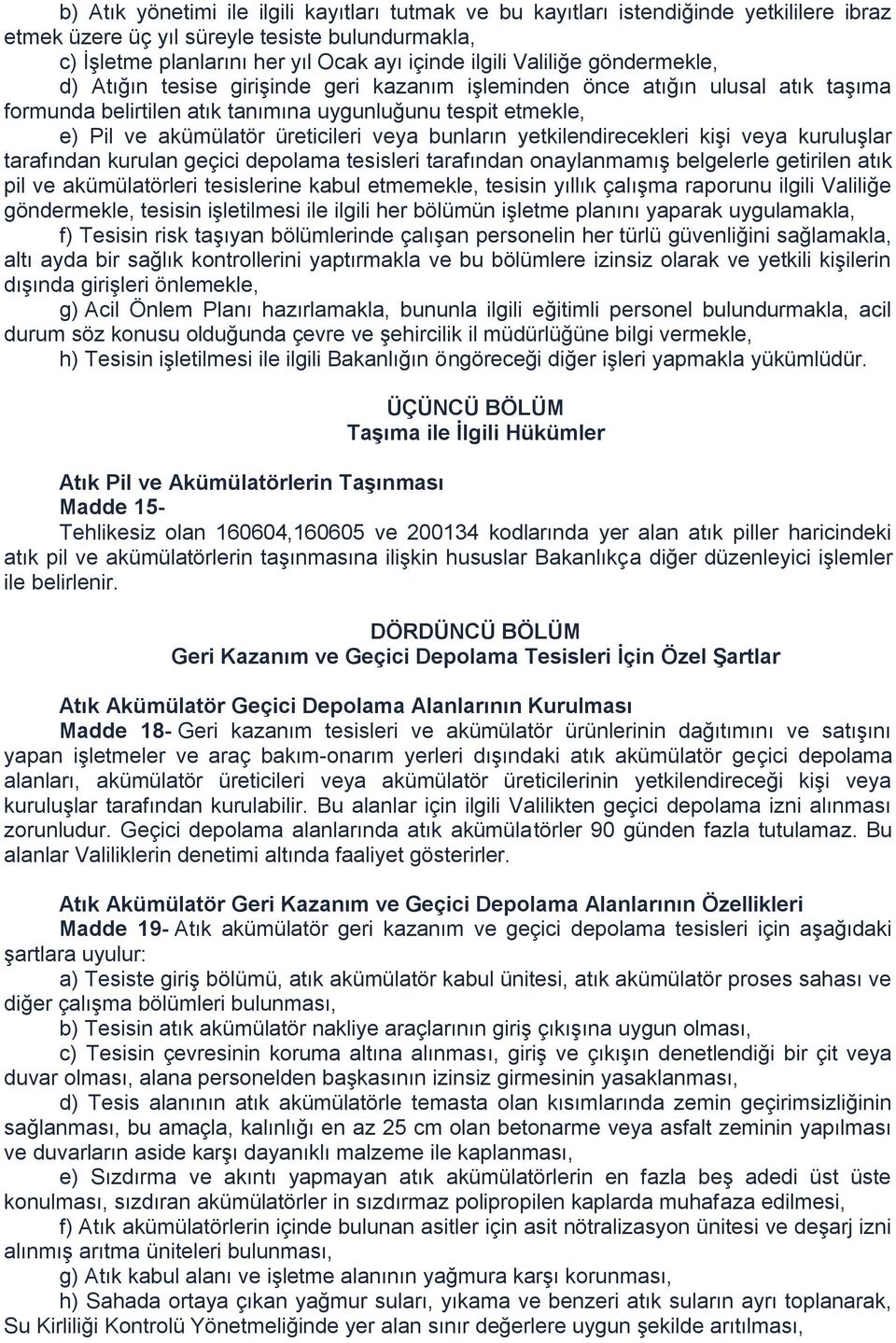 veya bunların yetkilendirecekleri kişi veya kuruluşlar tarafından kurulan geçici depolama tesisleri tarafından onaylanmamış belgelerle getirilen atık pil ve akümülatörleri tesislerine kabul