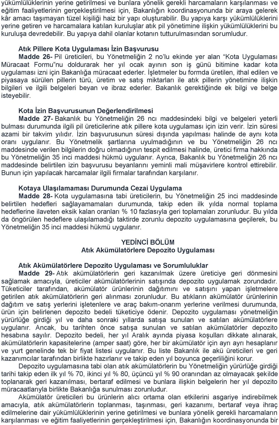 Bu yapıya karşı yükümlülüklerini yerine getiren ve harcamalara katılan kuruluşlar atık pil yönetimine ilişkin yükümlülüklerini bu kuruluşa devredebilir.