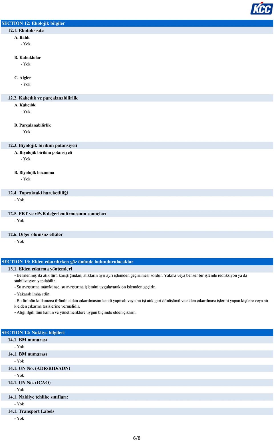 Diğer olumsuz etkiler SECTION 13: Elden çıkarılırken göz önünde bulundurulacaklar 13.1. Elden çıkarma yöntemleri - Belirlenmiş iki atık türü karıştığından, atıkların ayrı ayrı işlemden geçirilmesi zordur.